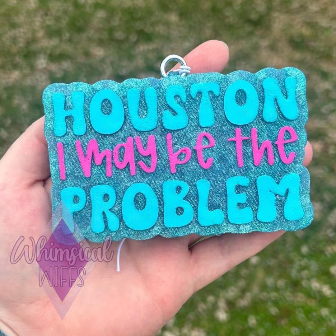 Houston I may be the problem Freshie