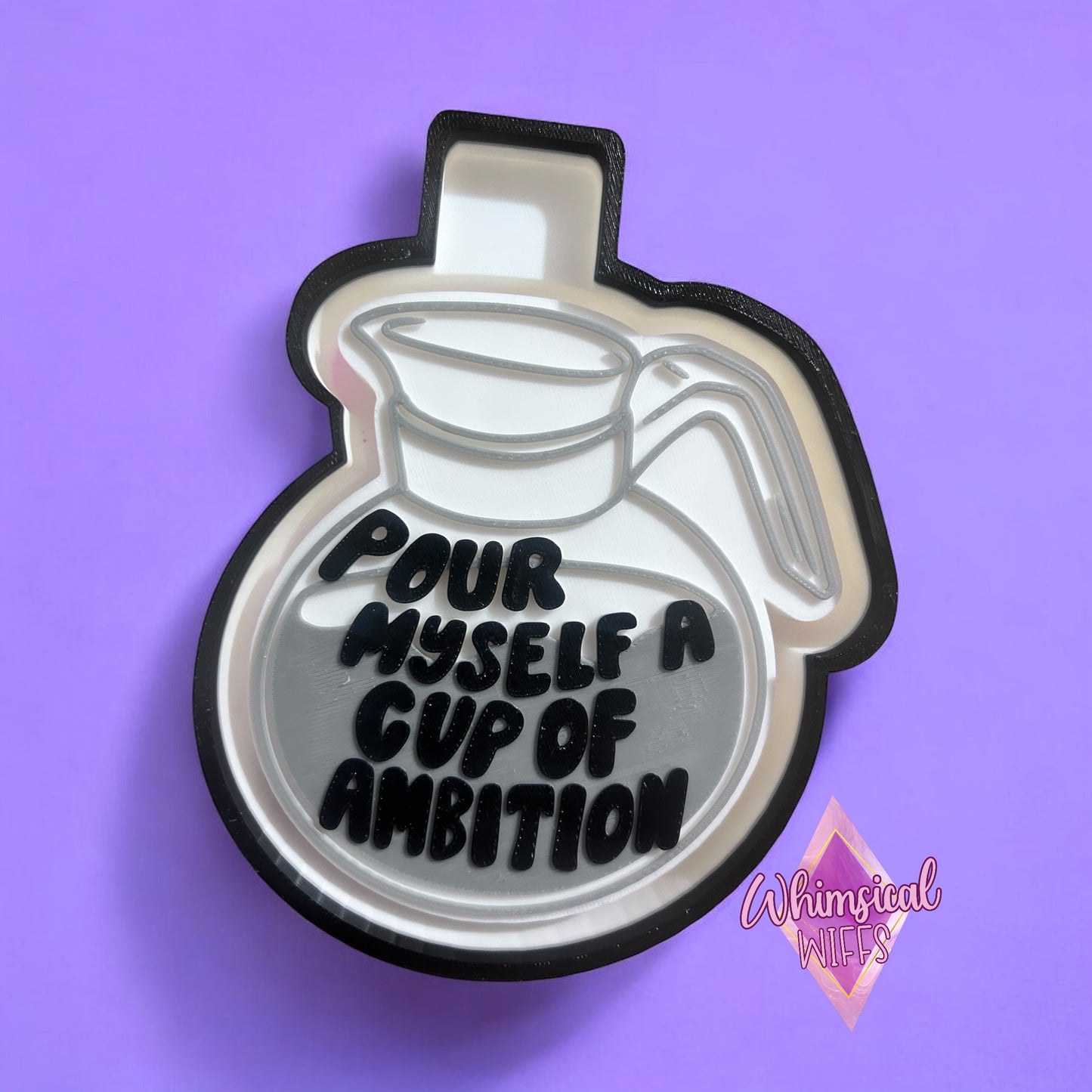 Pour myself a cup of ambition Mold