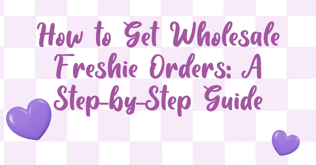 How to Get Wholesale Freshie Orders: A Step-by-Step Guide