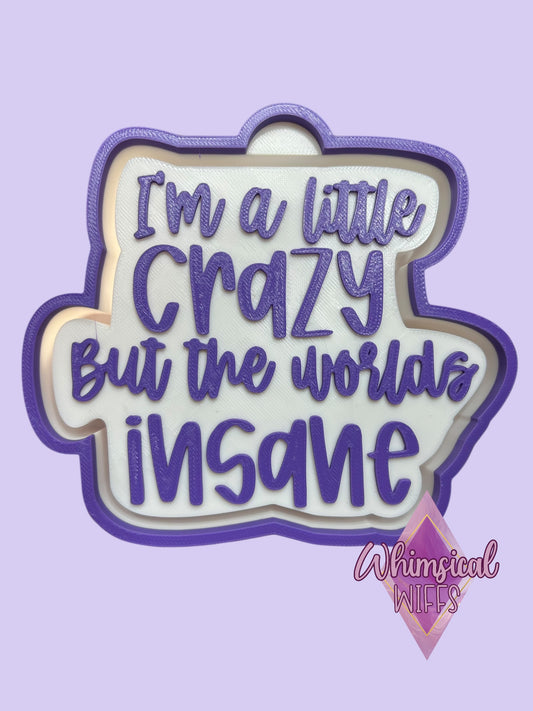 I’m a little crazy but the worlds insane Mold