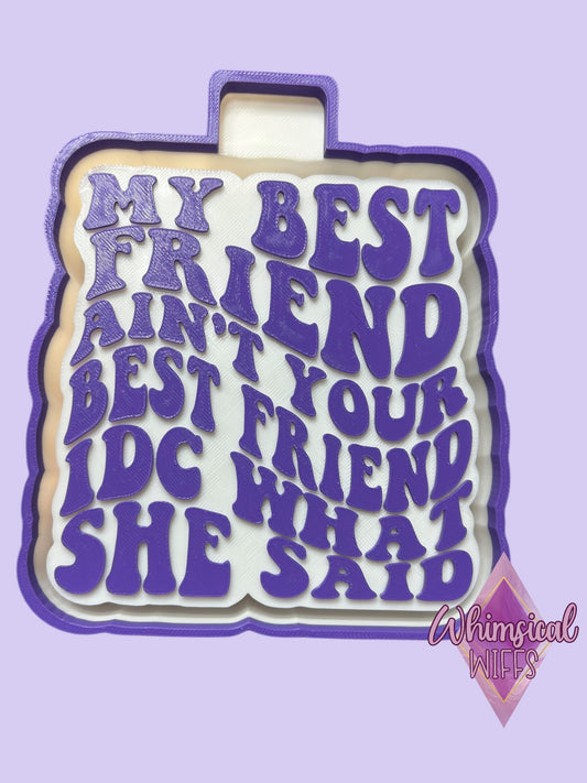 My best friend ain’t your best friend Mold