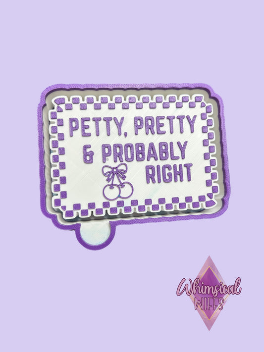 Petty, Pretty, & Probably right Mold