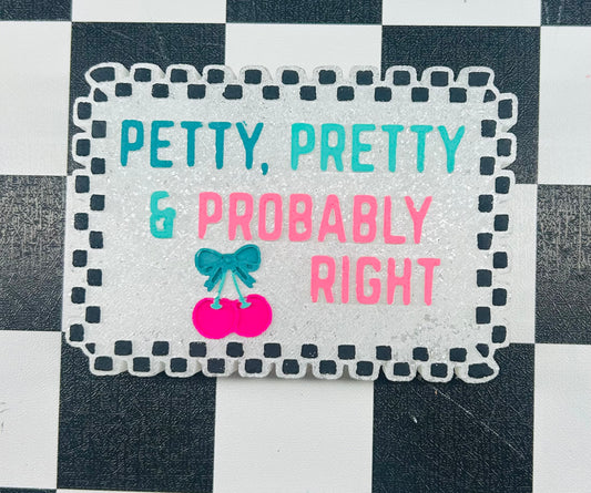 Petty, Pretty & Probably Right Freshie