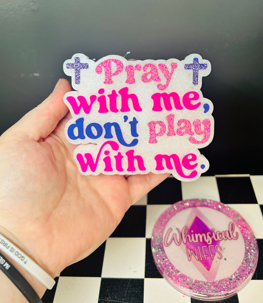 Pray With Me, Don’t Play With Me Freshie