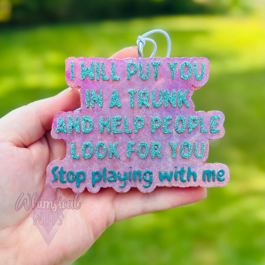 I will put you in a trunk Freshie