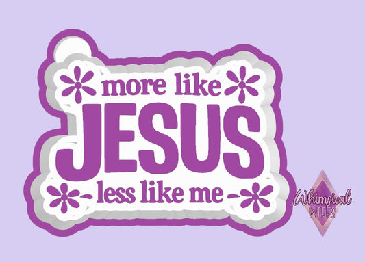 More like Jesus less like me Mold
