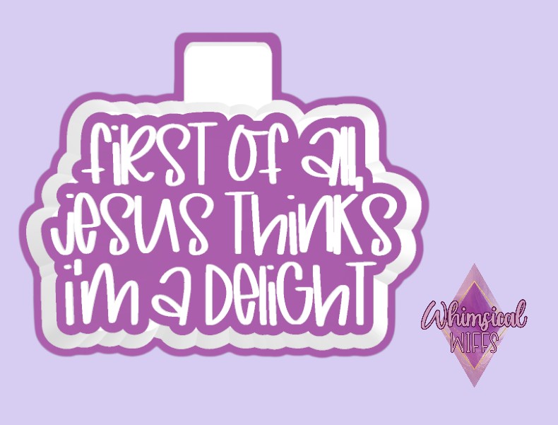 Jesus Thinks I'm a Delight Mold